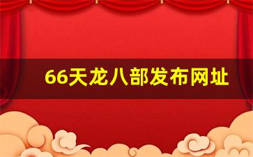 66天龙八部发布网址是多少(天龙八部a60)