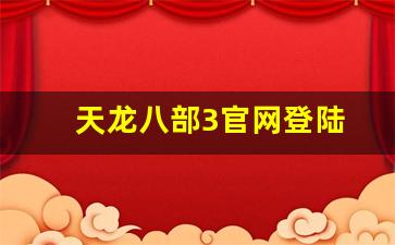 天龙八部3官网登陆(天龙八部3d手游官网)