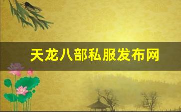 新开天龙八部网址：天龙八部私服发布网(天龙八部官网) (2)