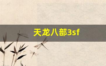 天龙八部sf网：天龙八部3sf(天龙八部3戍卫帮会咋做)