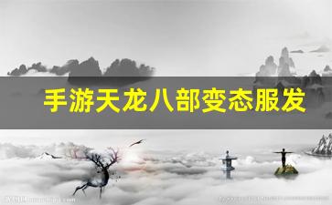 手游天龙八部变态服发布网(天龙八部变态服手游官网)